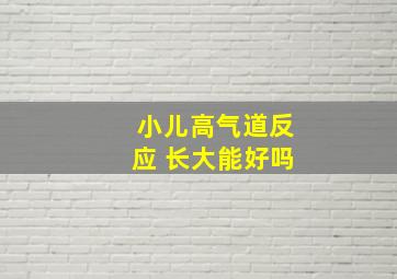 小儿高气道反应 长大能好吗